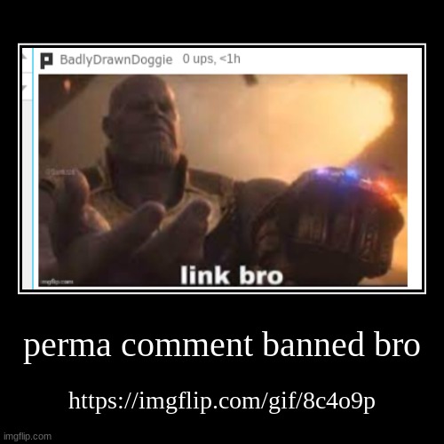 perma comment banned bro | https://imgflip.com/gif/8c4o9p | image tagged in funny,demotivationals | made w/ Imgflip demotivational maker