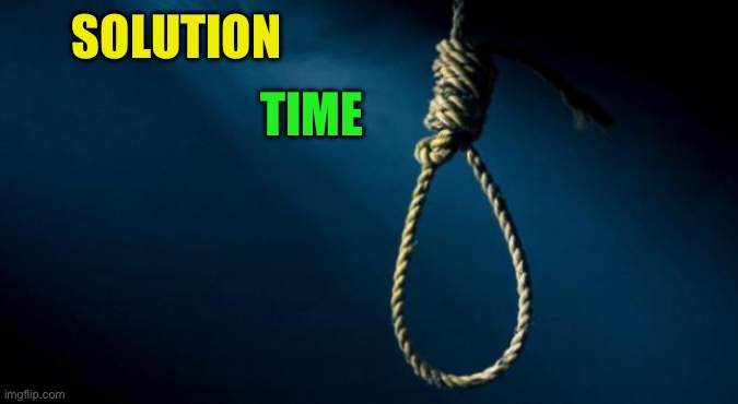 Noose | SOLUTION TIME | image tagged in noose | made w/ Imgflip meme maker