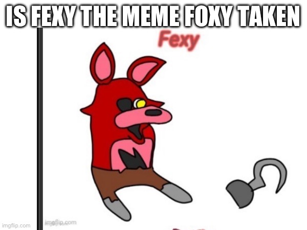 IS FEXY THE MEME FOXY TAKEN | made w/ Imgflip meme maker