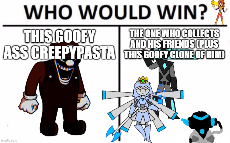 Not just the people shown on Collector's side, also the others (Like Terra and maybe Data) | THIS GOOFY ASS CREEPYPASTA; THE ONE WHO COLLECTS AND HIS FRIENDS (PLUS THIS GOOFY CLONE OF HIM) | image tagged in memes,who would win | made w/ Imgflip meme maker