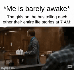 OMG just shut up already | *Me is barely awake*; The girls on the bus telling each other their entire life stories at 7 AM: | image tagged in gifs,tired,sleep,school,girls | made w/ Imgflip video-to-gif maker