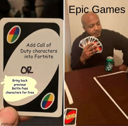 Can we do one of these options, or both? | Epic Games; Add Call of Duty characters into Fortnite; Bring back previous Battle Pass characters for free | image tagged in memes,uno draw 25 cards | made w/ Imgflip meme maker