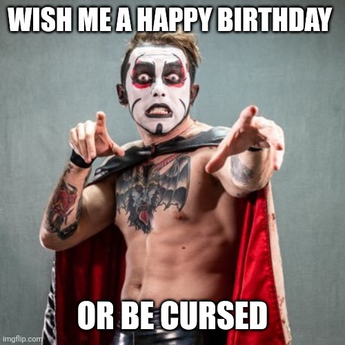 I'm a whole ass 28 year old as of today | WISH ME A HAPPY BIRTHDAY; OR BE CURSED | image tagged in danhausen curse,happy birthday,happy birthday to me,birthday,28,cap season | made w/ Imgflip meme maker
