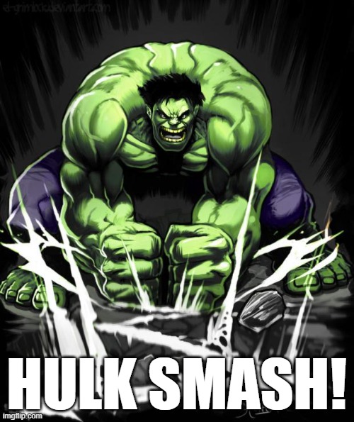 Hulk Smash | HULK SMASH! | image tagged in hulk smash | made w/ Imgflip meme maker