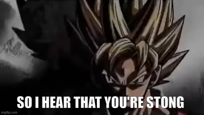 Goku Staring | SO I HEAR THAT YOU'RE STONG | image tagged in goku staring | made w/ Imgflip meme maker
