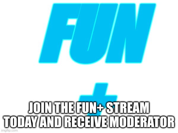 Follow fun+ and get moderator | FUN
+; JOIN THE FUN+ STREAM TODAY AND RECEIVE MODERATOR | image tagged in memes,meme,fun,fun plus | made w/ Imgflip meme maker