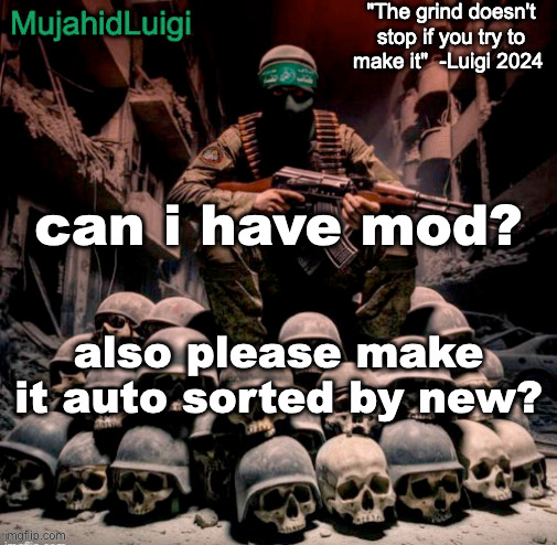 MujahidLuigi announcement with quote | can i have mod? also please make it auto sorted by new? | image tagged in mujahidluigi announcement with quote | made w/ Imgflip meme maker