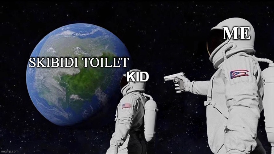 Im doing the world a favour | ME; SKIBIDI TOILET; KID | image tagged in memes,always has been,funny memes,kids,relatable memes,relatable | made w/ Imgflip meme maker
