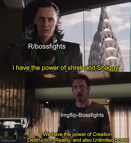 I have an army | I have the power of shrek and Shaggy We have the power of Creation, Destruction, Reality, and also Unlimited power R/bossfights Imgflip-Boss | image tagged in i have an army | made w/ Imgflip meme maker