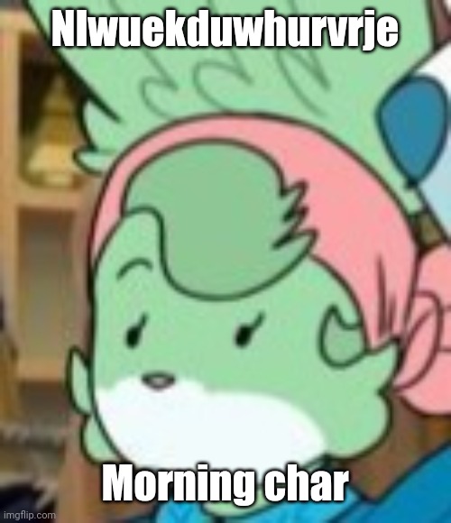 twemk | Nlwuekduwhurvrje; Morning char | image tagged in twemk | made w/ Imgflip meme maker