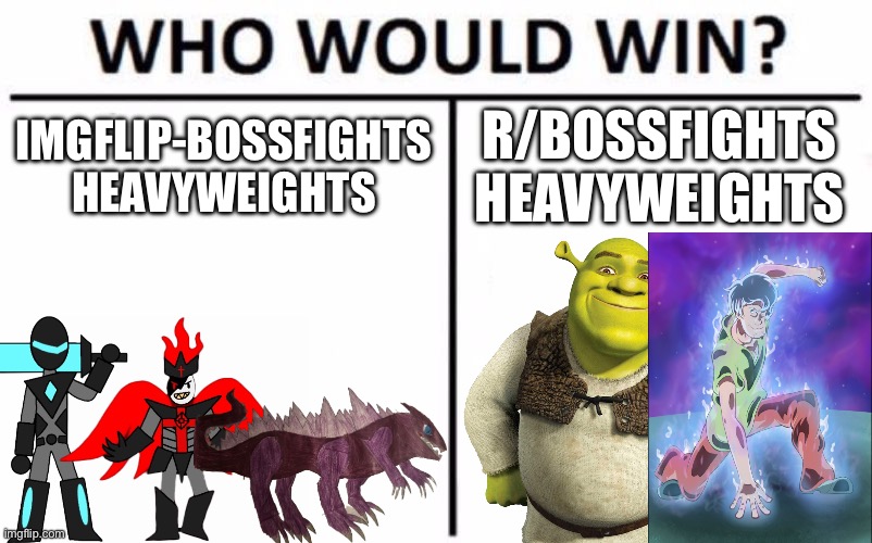 Explanation of my picks for Imgflip-Bossfights | IMGFLIP-BOSSFIGHTS HEAVYWEIGHTS; R/BOSSFIGHTS HEAVYWEIGHTS | image tagged in memes,who would win | made w/ Imgflip meme maker