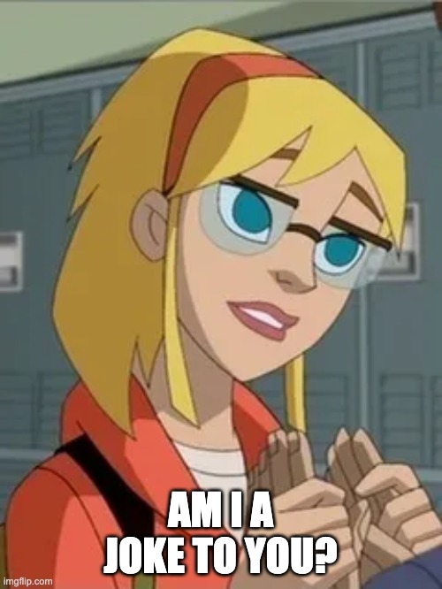 Gwen Stacy (The Spectacular Spider-Man) | AM I A JOKE TO YOU? | image tagged in gwen stacy the spectacular spider-man | made w/ Imgflip meme maker