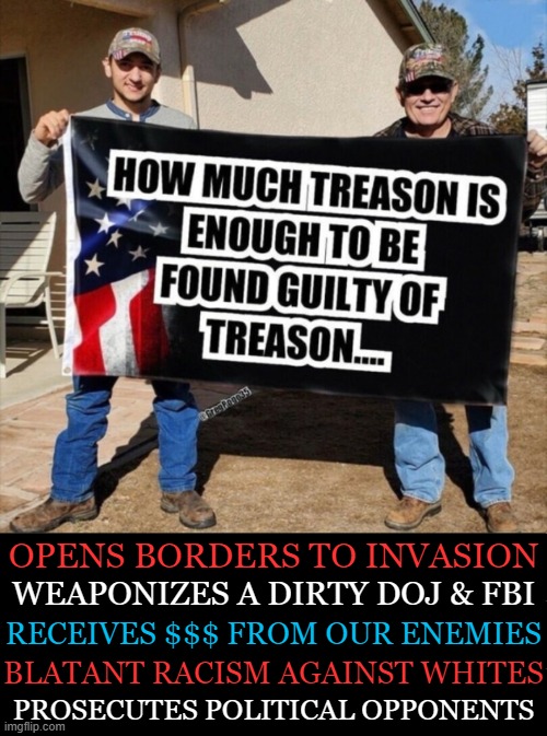 Enough? | OPENS BORDERS TO INVASION; WEAPONIZES A DIRTY DOJ & FBI; RECEIVES $$$ FROM OUR ENEMIES; BLATANT RACISM AGAINST WHITES; PROSECUTES POLITICAL OPPONENTS | image tagged in politics,joe biden,puppet,government corruption,treason,we the people | made w/ Imgflip meme maker