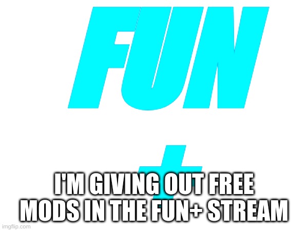 Fun+ | FUN
+; I'M GIVING OUT FREE MODS IN THE FUN+ STREAM | image tagged in memes,lol,fun,fun plus,meme | made w/ Imgflip meme maker