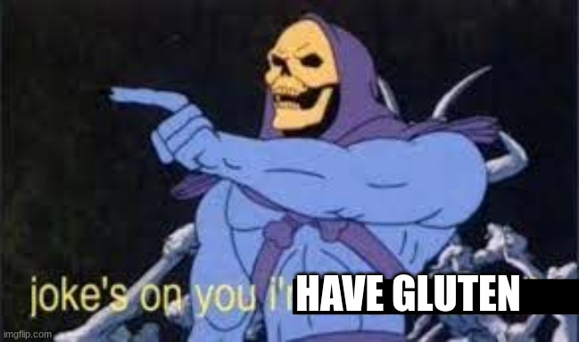 Jokes on you im into that shit | HAVE GLUTEN | image tagged in jokes on you im into that shit | made w/ Imgflip meme maker