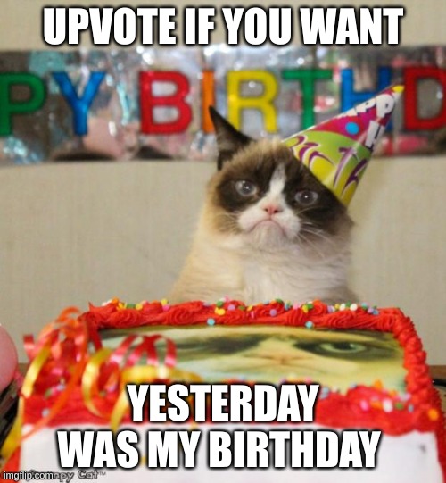 :p | UPVOTE IF YOU WANT; YESTERDAY WAS MY BIRTHDAY | image tagged in memes,grumpy cat birthday,grumpy cat | made w/ Imgflip meme maker