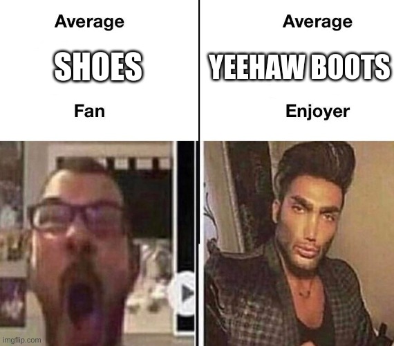 Average Fan vs. Average Enjoyer | YEEHAW BOOTS; SHOES | image tagged in average fan vs average enjoyer | made w/ Imgflip meme maker