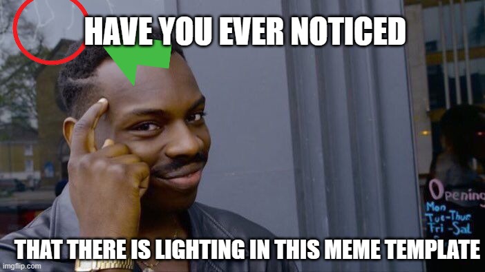 Roll Safe Think About It Meme | HAVE YOU EVER NOTICED; THAT THERE IS LIGHTING IN THIS MEME TEMPLATE | image tagged in memes,roll safe think about it | made w/ Imgflip meme maker