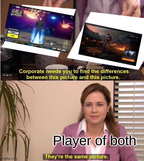 For real | Player of both | image tagged in memes,they're the same picture,call of duty,fortnite | made w/ Imgflip meme maker