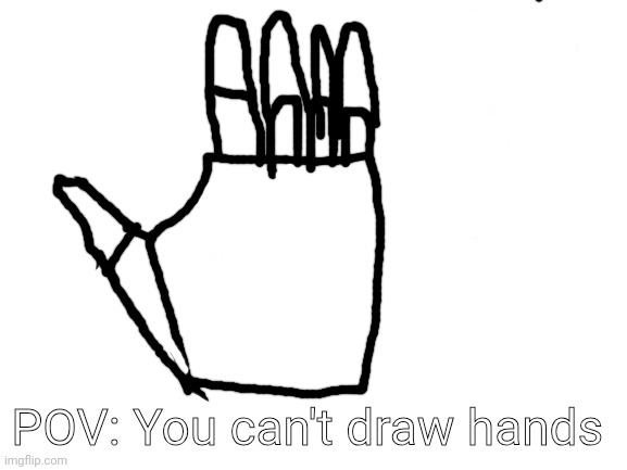 Blank White Template | POV: You can't draw hands | image tagged in blank white template | made w/ Imgflip meme maker
