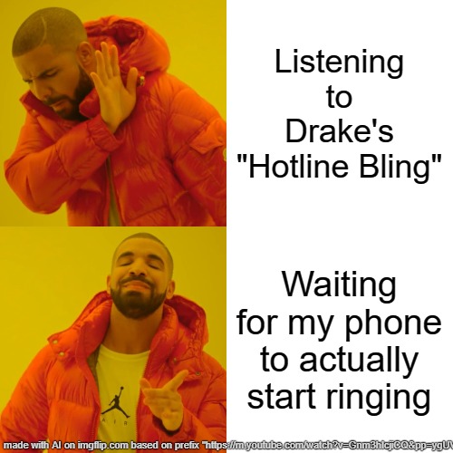 Drake Hotline Bling | Listening to Drake's "Hotline Bling"; Waiting for my phone to actually start ringing | image tagged in memes,drake hotline bling | made w/ Imgflip meme maker