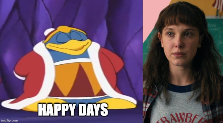 king dedede likes 11 | HAPPY DAYS | image tagged in who likes 11,kirby,king dedede,stranger things,11 | made w/ Imgflip meme maker