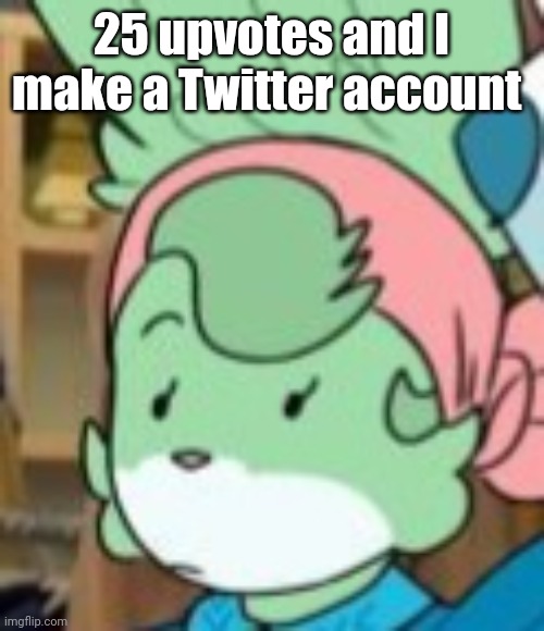 twemk | 25 upvotes and I make a Twitter account | image tagged in twemk | made w/ Imgflip meme maker