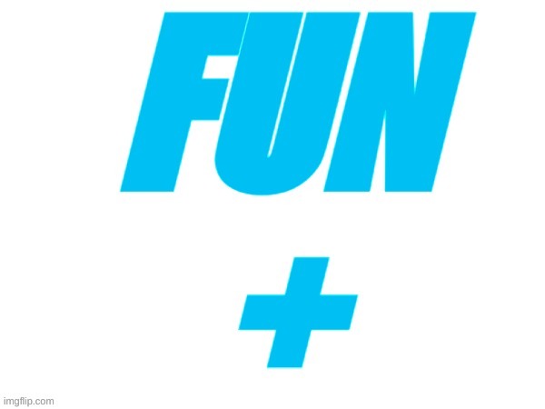 Fun+ Logo | image tagged in memes,lol,fun,fun plus | made w/ Imgflip meme maker