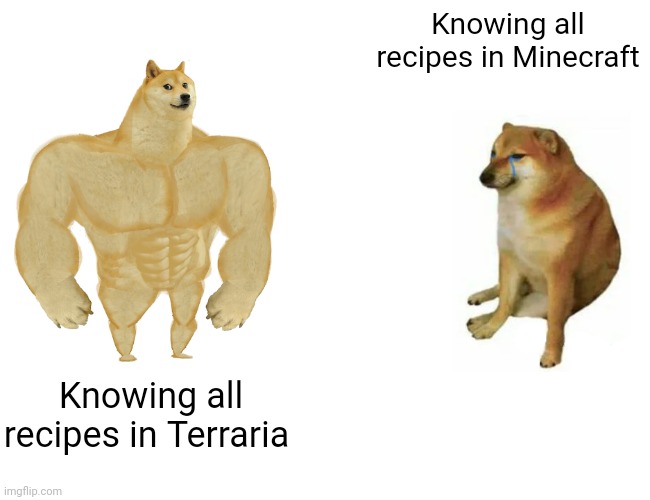 Buff Doge vs. Cheems | Knowing all recipes in Minecraft; Knowing all recipes in Terraria | image tagged in memes,buff doge vs cheems | made w/ Imgflip meme maker
