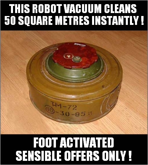 The Russian Roomba | THIS ROBOT VACUUM CLEANS
 50 SQUARE METRES INSTANTLY ! FOOT ACTIVATED SENSIBLE OFFERS ONLY ! | image tagged in russian,roomba,mine,dark humour | made w/ Imgflip meme maker