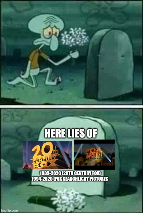 I kinda missed their former names, 20th Century Fox and Fox Searchlight Pictures | HERE LIES OF; 1935-2020 (20TH CENTURY FOX)
1994-2020 (FOX SEARCHLIGHT PICTURES | image tagged in grave spongebob | made w/ Imgflip meme maker
