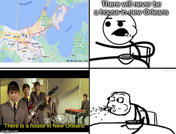 if you don't get the joke get out | There will never be a house in new Orleans; There is a house in New Orleans | image tagged in he will never | made w/ Imgflip meme maker