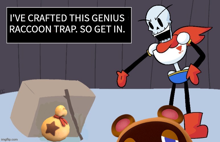 Papyrus Trap | I'VE CRAFTED THIS GENIUS RACCOON TRAP. SO GET IN. | image tagged in papyrus trap,tom nook,its a trap,bells,animal crossing | made w/ Imgflip meme maker