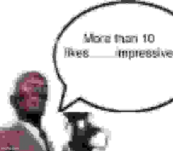 More than 10 likes… impressive | image tagged in more than 10 likes impressive | made w/ Imgflip meme maker