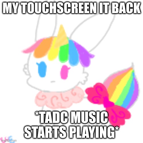YES | MY TOUCHSCREEN IT BACK; *TADC MUSIC STARTS PLAYING* | image tagged in chibi unicorn eevee | made w/ Imgflip meme maker