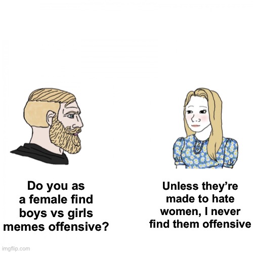 Yes Chad & Trad Girl | Do you as a female find boys vs girls memes offensive? Unless they’re made to hate women, I never find them offensive | image tagged in yes chad trad girl | made w/ Imgflip meme maker