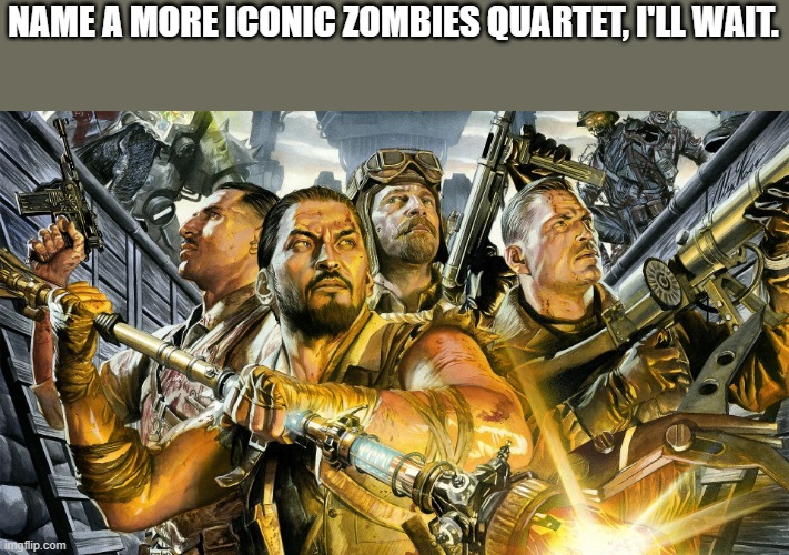 NAME A MORE ICONIC ZOMBIES QUARTET, I'LL WAIT. | made w/ Imgflip meme maker