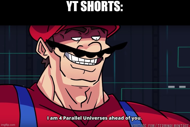 Mario I am four parallel universes ahead of you | YT SHORTS: | image tagged in mario i am four parallel universes ahead of you | made w/ Imgflip meme maker