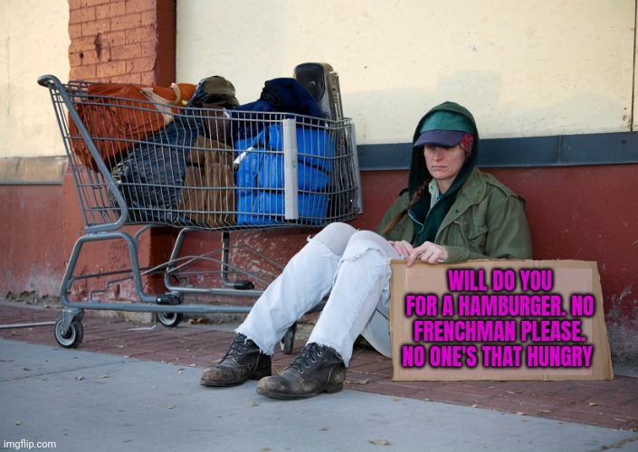 Thanks alot Obama | WILL DO YOU FOR A HAMBURGER. NO FRENCHMAN PLEASE. NO ONE'S THAT HUNGRY | image tagged in homeless woman with sign,bidenomics,poor people,bjs | made w/ Imgflip meme maker