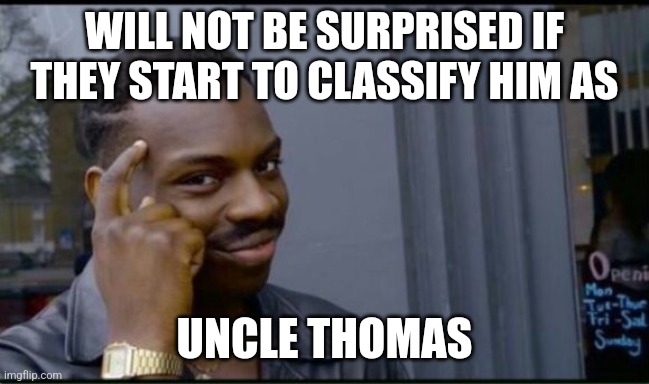 Thinking Black Man | WILL NOT BE SURPRISED IF THEY START TO CLASSIFY HIM AS UNCLE THOMAS | image tagged in thinking black man | made w/ Imgflip meme maker