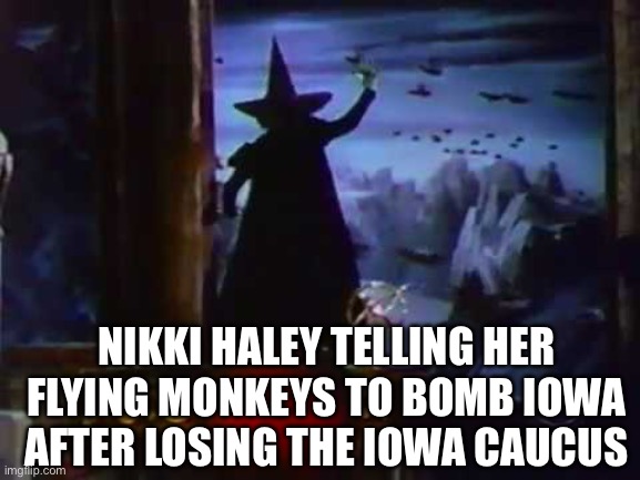 Nikki Haley | NIKKI HALEY TELLING HER FLYING MONKEYS TO BOMB IOWA AFTER LOSING THE IOWA CAUCUS | image tagged in wicked witch flying monkeys,iowa,election,governor,south carolina | made w/ Imgflip meme maker