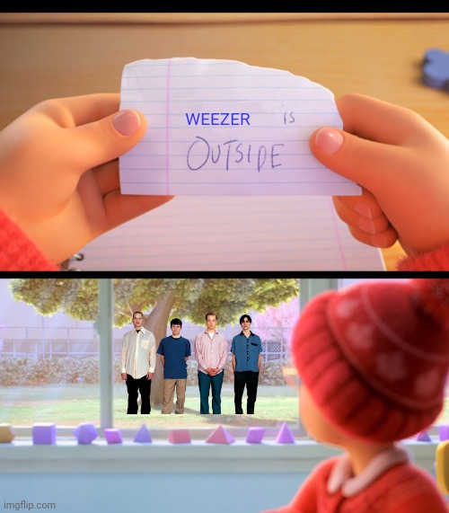 My comedy genius: | WEEZER | image tagged in x is outside,weezer | made w/ Imgflip meme maker