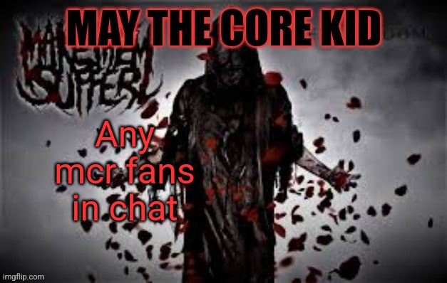 Maythecorekid temp | Any mcr fans in chat | image tagged in maythecorekid temp | made w/ Imgflip meme maker