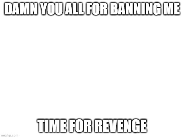 TIME TO END YLAL | DAMN YOU ALL FOR BANNING ME; TIME FOR REVENGE | image tagged in skibidi toilet,ohio,grimace shake | made w/ Imgflip meme maker