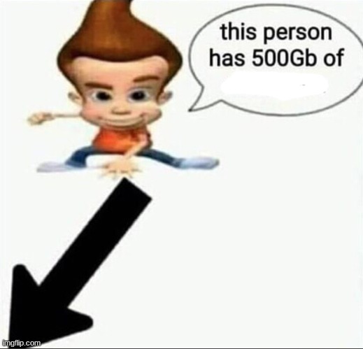 500 Gb | image tagged in 500 gb | made w/ Imgflip meme maker