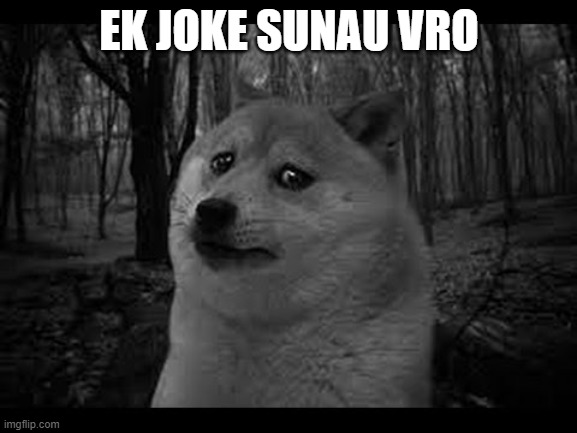 ha ha | EK JOKE SUNAU VRO | image tagged in very sad doge | made w/ Imgflip meme maker