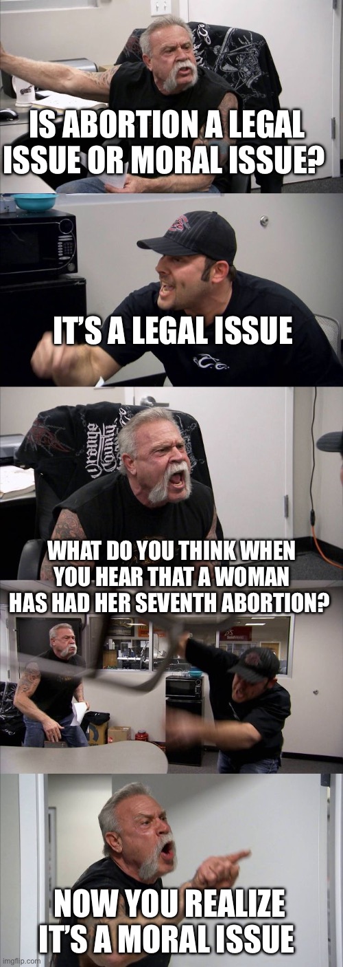 Abortion: Legal or moral issue, one question will help you decide | IS ABORTION A LEGAL ISSUE OR MORAL ISSUE? IT’S A LEGAL ISSUE; WHAT DO YOU THINK WHEN YOU HEAR THAT A WOMAN HAS HAD HER SEVENTH ABORTION? NOW YOU REALIZE IT’S A MORAL ISSUE | image tagged in pawn shop,abortion,morality | made w/ Imgflip meme maker