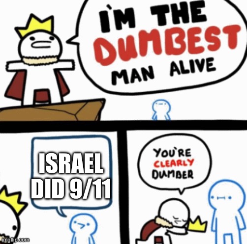 Dumbest man alive | ISRAEL DID 9/11 | image tagged in dumbest man alive | made w/ Imgflip meme maker