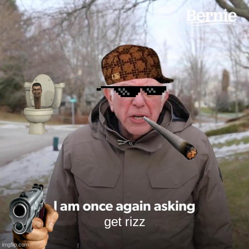Bernie I Am Once Again Asking For Your Support | get rizz | image tagged in memes,bernie i am once again asking for your support | made w/ Imgflip meme maker