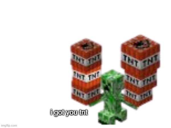 i got you tnt | made w/ Imgflip meme maker